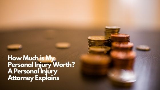 How Much is My Personal Injury Worth A Personal Injury Attorney Explains