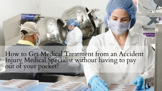 How to Get Medical Treatment from an Accident Injury Medical Specialist without having to pay out of your pocket