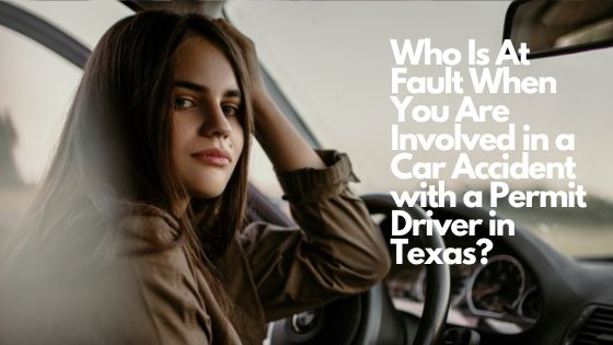 Who Is At Fault When You Are Involved in a Car Accident with a Permit Driver in Texas