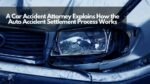 A Car Accident Attorney Explains How the Auto Accident Settlement Process Works