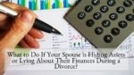 What to Do If Your Spouse is Hiding Assets or Lying About Their Finances During a Divorce